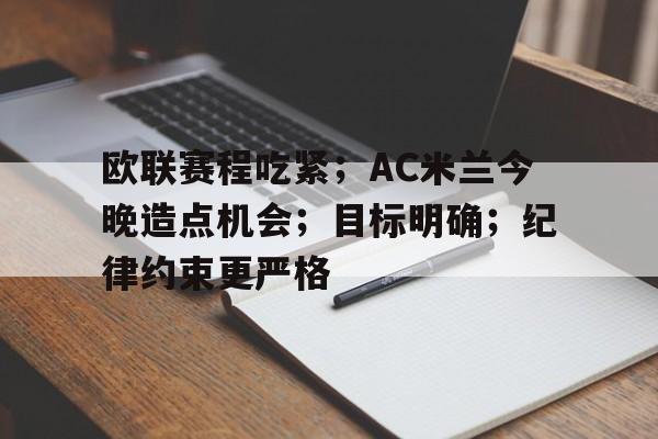 爱游戏APP-欧联赛程吃紧；AC米兰今晚造点机会；目标明确；纪律约束更严格(欧联赛程16强赛程表)
